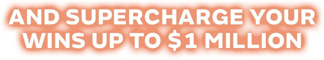 And Supercharge Your Wins Up TO $1 Million