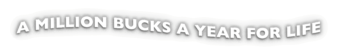 Subheadline - A Million Bucks A Year For Life